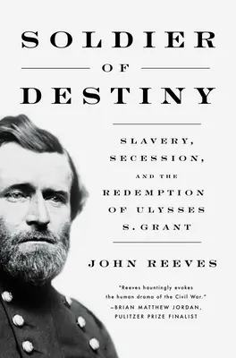 Żołnierz przeznaczenia: Niewolnictwo, secesja i odkupienie Ulissesa S. Granta - Soldier of Destiny: Slavery, Secession, and the Redemption of Ulysses S. Grant