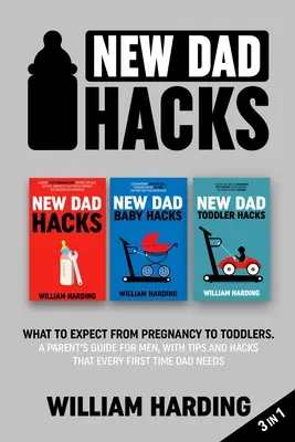 New dad hacks 3 w 1: Czego się spodziewać od ciąży do niemowlęcia. Poradnik rodzica dla mężczyzn z poradami i wskazówkami, których potrzebuje każdy świeżo upieczony tata - New dad hacks 3 in 1: What to expect from pregnancy to Infant. A parent's guide for men, with tips and hacks that every first time dad needs