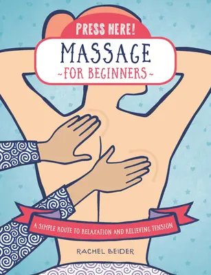 Naciśnij tutaj! Masaż dla początkujących: Prosta droga do relaksu i złagodzenia napięcia - Press Here! Massage for Beginners: A Simple Route to Relaxation and Relieving Tension