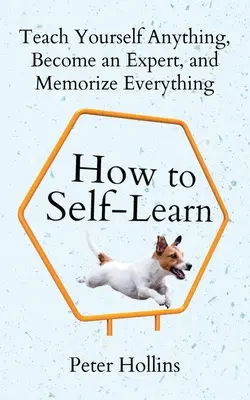 Jak uczyć się samemu: Naucz się wszystkiego, zostań ekspertem i zapamiętaj wszystko - How to Self-Learn: Teach Yourself Anything, Become an Expert, and Memorize Everything