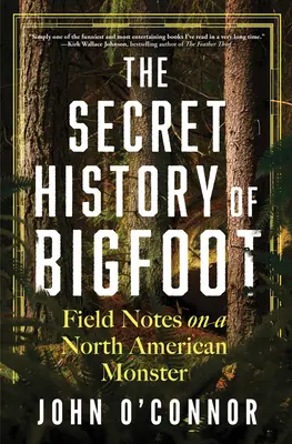 Tajna historia Wielkiej Stopy: Notatki terenowe na temat północnoamerykańskiego potwora - The Secret History of Bigfoot: Field Notes on a North American Monster