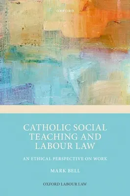 Katolicka nauka społeczna i prawo pracy: Etyczna perspektywa pracy - Catholic Social Teaching and Labour Law: An Ethical Perspective on Work