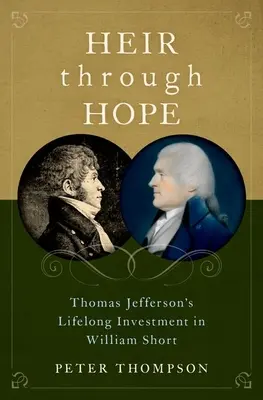 Dziedzic przez nadzieję: inwestycja Thomasa Jeffersona w Williama Shorta na całe życie - Heir Through Hope: Thomas Jefferson's Lifelong Investment in William Short