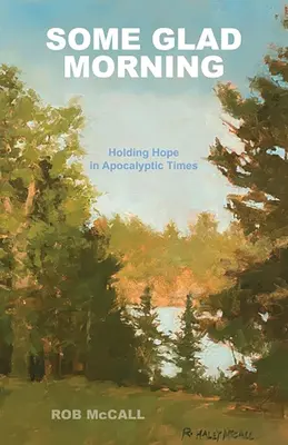 Pewnego radosnego poranka: Nadzieja w czasach apokalipsy - Some Glad Morning: Holding Hope in Apocalyptic Times