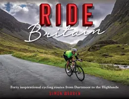 Ride Britain: Czterdzieści inspirujących tras rowerowych od Dartmoor do Highlands - Ride Britain: Forty Inspirational Cycling Routes from Dartmoor to the Highlands