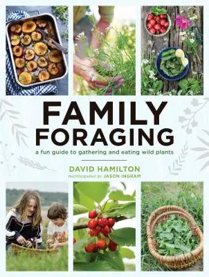 Rodzinne zbieractwo: Zabawny przewodnik po zbieraniu i jedzeniu dzikich roślin - Family Foraging: A Fun Guide to Gathering and Eating Wild Plants