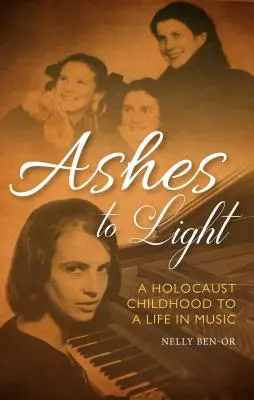 Ashes to Light: Od dzieciństwa w czasach Holokaustu do życia w muzyce - Ashes to Light: A Holocaust Childhood to a Life in Music