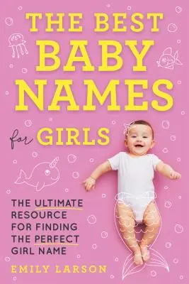 Najlepsze imiona dla dziewczynek: Najlepsze źródło informacji dla znalezienia idealnego imienia dla dziewczynki - The Best Baby Names for Girls: The Ultimate Resource for Finding the Perfect Girl Name