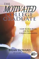 Zmotywowany absolwent college'u: Książka o poszukiwaniu pracy dla niedawnych absolwentów szkół wyższych - The Motivated College Graduate: A Job Search Book for Recent College Graduates