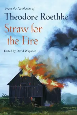 Słoma na opał: Z notatników Theodore'a Roethke 1943-63 - Straw for the Fire: From the Notebooks of Theodore Roethke 1943-63