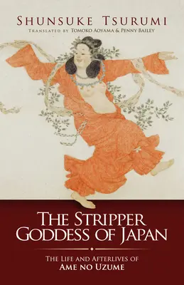 Japońska bogini striptizu: Życie i życie po życiu Ame No Uzume - The Stripper Goddess of Japan: The Life and Afterlives of Ame No Uzume