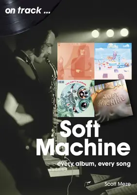 Soft Machine: Każdy album, każda piosenka - Soft Machine: Every Album, Every Song