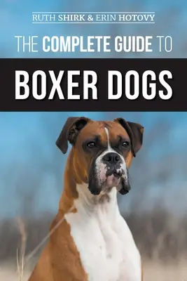 Kompletny przewodnik po psach rasy bokser: wybór, wychowanie, szkolenie, karmienie, ćwiczenia i miłość do nowego szczeniaka rasy bokser - The Complete Guide to Boxer Dogs: Choosing, Raising, Training, Feeding, Exercising, and Loving Your New Boxer Puppy