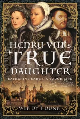 Prawdziwa córka Henryka VIII: Catherine Carey, życie Tudorów - Henry VIII's True Daughter: Catherine Carey, a Tudor Life