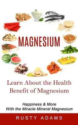 Magnez: Dowiedz się więcej o korzyściach zdrowotnych płynących z magnezu - Magnesium: Learn About the Health Benefit of Magnesium