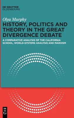 Historia, polityka i teoria w debacie o wielkiej rozbieżności: Analiza porównawcza szkoły kalifornijskiej, analizy systemów światowych i marksizmu - History, Politics and Theory in the Great Divergence Debate: A Comparative Analysis of the California School, World-Systems Analysis and Marxism