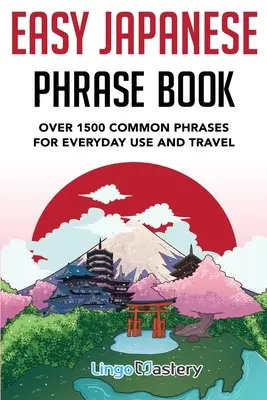 Łatwe rozmówki japońskie: Ponad 1500 popularnych zwrotów do codziennego użytku i podróżowania po Japonii - Easy Japanese Phrase Book: Over 1500 Common Phrases For Everyday Use And Travel in Japan