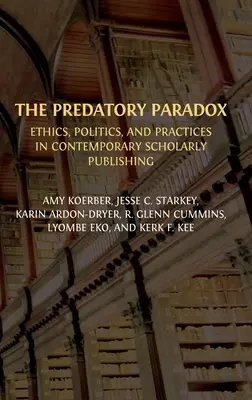 Drapieżny paradoks: etyka, polityka i praktyki we współczesnych publikacjach naukowych - The Predatory Paradox: Ethics, Politics, and Practices in Contemporary Scholarly Publishing