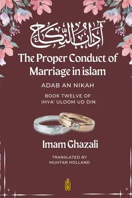 Właściwe postępowanie w małżeństwie w islamie - Adab An Nikah: آداب النكاح - Księga dwunasta Ihya - The Proper Conduct of Marriage in islam - Adab An Nikah: آداب النكاح - Book Twelve of Ihya