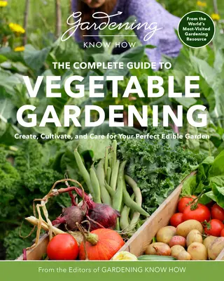 Ogrodnictwo Know How - Kompletny przewodnik po ogrodnictwie warzywnym: Stwórz, pielęgnuj i dbaj o swój idealny ogród jadalny - Gardening Know How - The Complete Guide to Vegetable Gardening: Create, Cultivate, and Care for Your Perfect Edible Garden