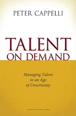 Talent na żądanie: Zarządzanie talentami w erze niepewności - Talent on Demand: Managing Talent in an Age of Uncertainty