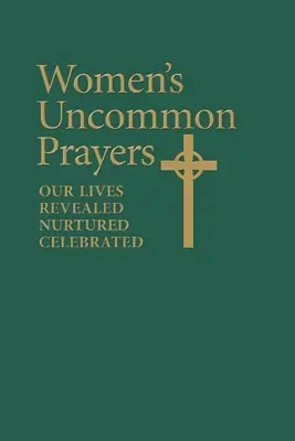 Niezwykłe modlitwy kobiet: Nasze życie objawione, pielęgnowane, celebrowane - Women's Uncommon Prayers: Our Lives Revealed, Nurtured, Celebrated