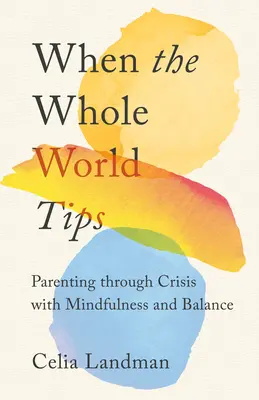 When the Whole World Tips: Rodzicielstwo przez kryzys z uważnością i równowagą - When the Whole World Tips: Parenting Through Crisis with Mindfulness and Balance
