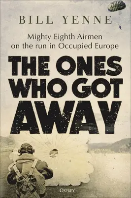 The Ones Who Got Away: Potężni ósmi lotnicy w ucieczce w okupowanej Europie - The Ones Who Got Away: Mighty Eighth Airmen on the Run in Occupied Europe