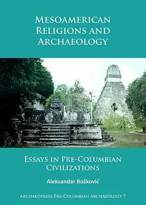 Religie i archeologia Mezoameryki: Eseje o cywilizacjach prekolumbijskich - Mesoamerican Religions and Archaeology: Essays in Pre-Columbian Civilizations