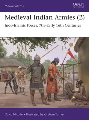 Średniowieczne armie indyjskie (2): Siły indo-islamskie, VII-VI wiek - Medieval Indian Armies (2): Indo-Islamic Forces, 7th-Early 16th Centuries