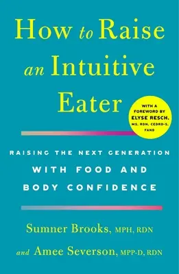 Jak wychować intuicyjnego zjadacza: Wychowanie następnego pokolenia z zaufaniem do jedzenia i ciała - How to Raise an Intuitive Eater: Raising the Next Generation with Food and Body Confidence