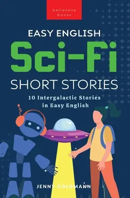 Łatwe angielskie opowiadania science fiction: 10 międzygalaktycznych opowieści w łatwym angielskim - Easy English Sci-Fi Short Stories: 10 Intergalactic Stories in Easy English