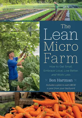 The Lean Micro Farm: Jak stać się małym, przyjąć lokalność, żyć lepiej i pracować mniej - The Lean Micro Farm: How to Get Small, Embrace Local, Live Better, and Work Less