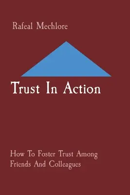 Zaufanie w działaniu: Jak budować zaufanie wśród przyjaciół i współpracowników - Trust In Action: How To Foster Trust Among Friends And Colleagues