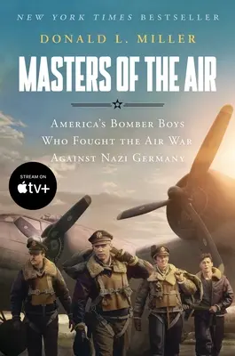 Masters of the Air Mti: Amerykańscy lotnicy, którzy walczyli w wojnie powietrznej przeciwko nazistowskim Niemcom - Masters of the Air Mti: America's Bomber Boys Who Fought the Air War Against Nazi Germany