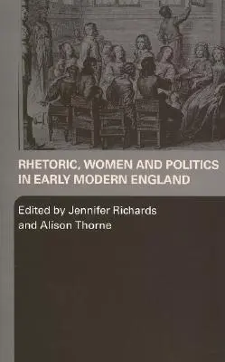 Retoryka, kobiety i polityka we wczesnonowożytnej Anglii - Rhetoric, Women and Politics in Early Modern England