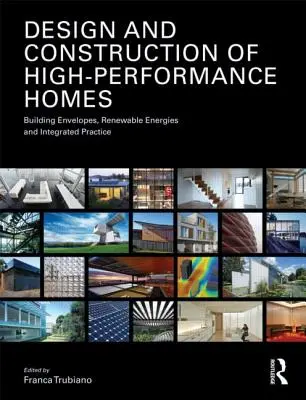 Projektowanie i budowa domów o wysokiej wydajności: Obudowy budynków, odnawialne źródła energii i zintegrowana praktyka - Design and Construction of High-Performance Homes: Building Envelopes, Renewable Energies and Integrated Practice