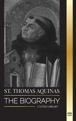 Święty Tomasz z Akwinu: Biografia kapłana z filozofią duchową i kierunkiem, który odnalazł tomizm - St. Thomas Aquinas: The Biography a Priest with a Spiritual Philosophy and Direction that found Thomism