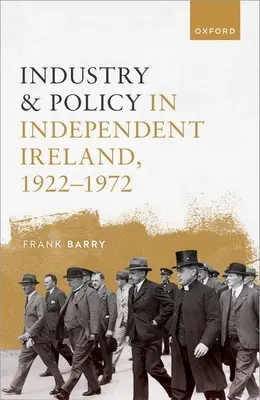 Przemysł i polityka w niepodległej Irlandii, 1922-1972 - Industry and Policy in Independent Ireland, 1922-1972