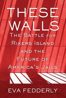 Te mury: Bitwa o wyspę Rikers i przyszłość amerykańskich więzień - These Walls: The Battle for Rikers Island and the Future of America's Jails