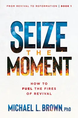 Seize the Moment: Jak podsycać ogień przebudzenia, tom 1 - Seize the Moment: How to Fuel the Fires of Revival Volume 1