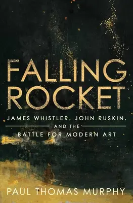 Spadająca rakieta: James Whistler, John Ruskin i bitwa o sztukę nowoczesną - Falling Rocket: James Whistler, John Ruskin, and the Battle for Modern Art