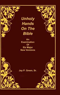 Nieświęte ręce na Biblii, analiza sześciu głównych nowych wersji, tom 2 z 3 tomów - Unholy Hands on the Bible, an Examination of Six Major New Versions, Volume 2 of 3 Volumes