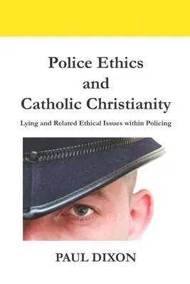 Etyka policyjna i katolickie chrześcijaństwo: Kłamstwo i związane z nim kwestie etyczne w policji - Police Ethics and Catholic Christianity: Lying and Related Ethical Issues within Policing