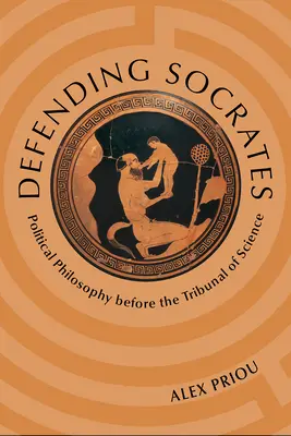 Obrona Sokratesa: Filozofia polityczna przed trybunałem nauki - Defending Socrates: Political Philosophy Before the Tribunal of Science