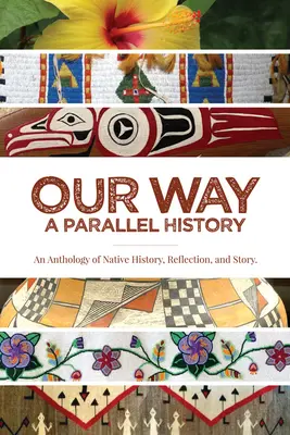 Nasza droga: historia równoległa: Antologia rodzimej historii, refleksji i opowieści - Our Way: --A Parallel History: An Anthology of Native History, Reflection, and Story