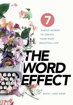 EFEKT SŁOWA: 7 prostych słów, dzięki którym stworzysz swoje najpiękniejsze życie - The WORD EFFECT: 7 Simple Words to Create Your Most Beautiful Life