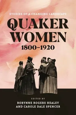 Kobiety kwakierskie, 1800-1920: Studia nad zmieniającym się krajobrazem - Quaker Women, 1800-1920: Studies of a Changing Landscape