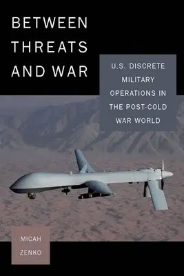 Między zagrożeniem a wojną: dyskretne operacje wojskowe USA w pozimnowojennym świecie - Between Threats and War: U.S. Discrete Military Operations in the Post-Cold War World