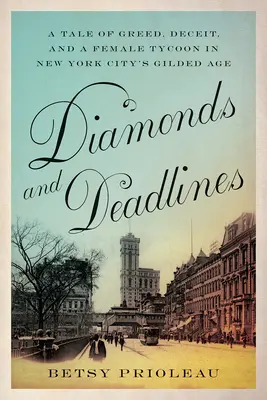 Diamenty i terminy: Opowieść o chciwości, oszustwie i kobiecie potentatce w pozłacanym wieku Nowego Jorku - Diamonds and Deadlines: A Tale of Greed, Deceit, and a Female Tycoon in New York City's Gilded Age